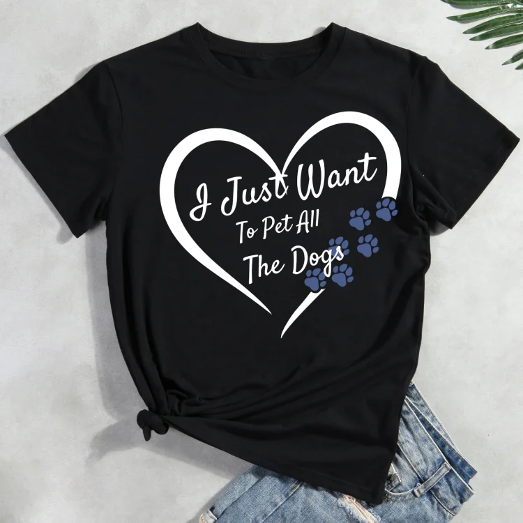 I Just Want To Pet All The Dogs  Pet Animal Lover T-shirt Tee -011999-CB