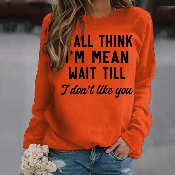 Y'all Think I'm Mean Wait Till I Don't Like You Printed Hoodless Sweatshirts For Women Fashion Casual Graphic Creative Personalized Sweatshirts Autumn Winter Sweater - Shop Trendy Women's Fashion | TeeYours