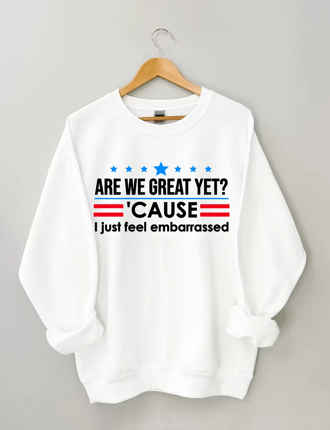 Are We Great Yet Cause I Just Feel Embarrassed Sweatshirt