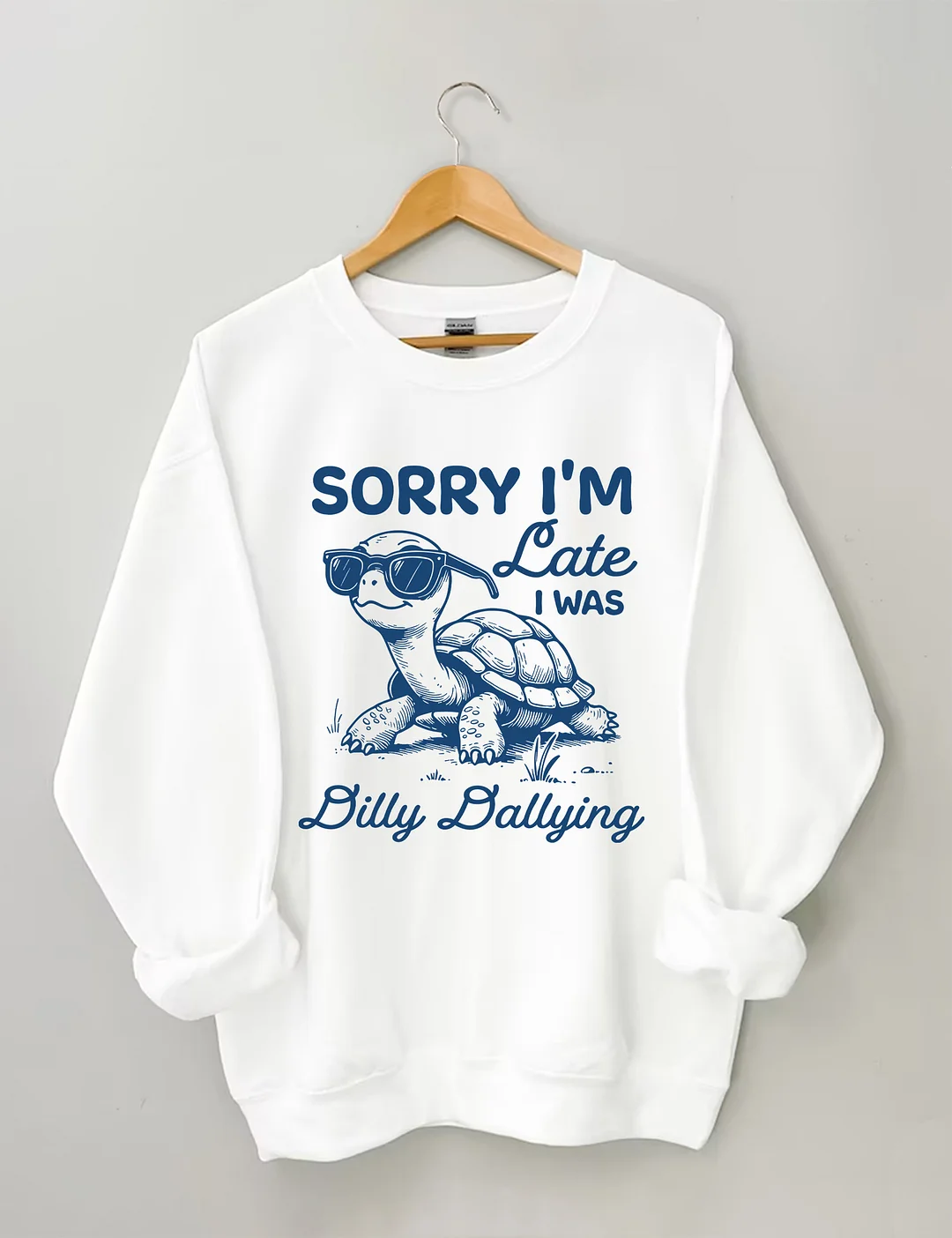 Sorry I'm Late I Was Dilly Dallying Sweatshirt