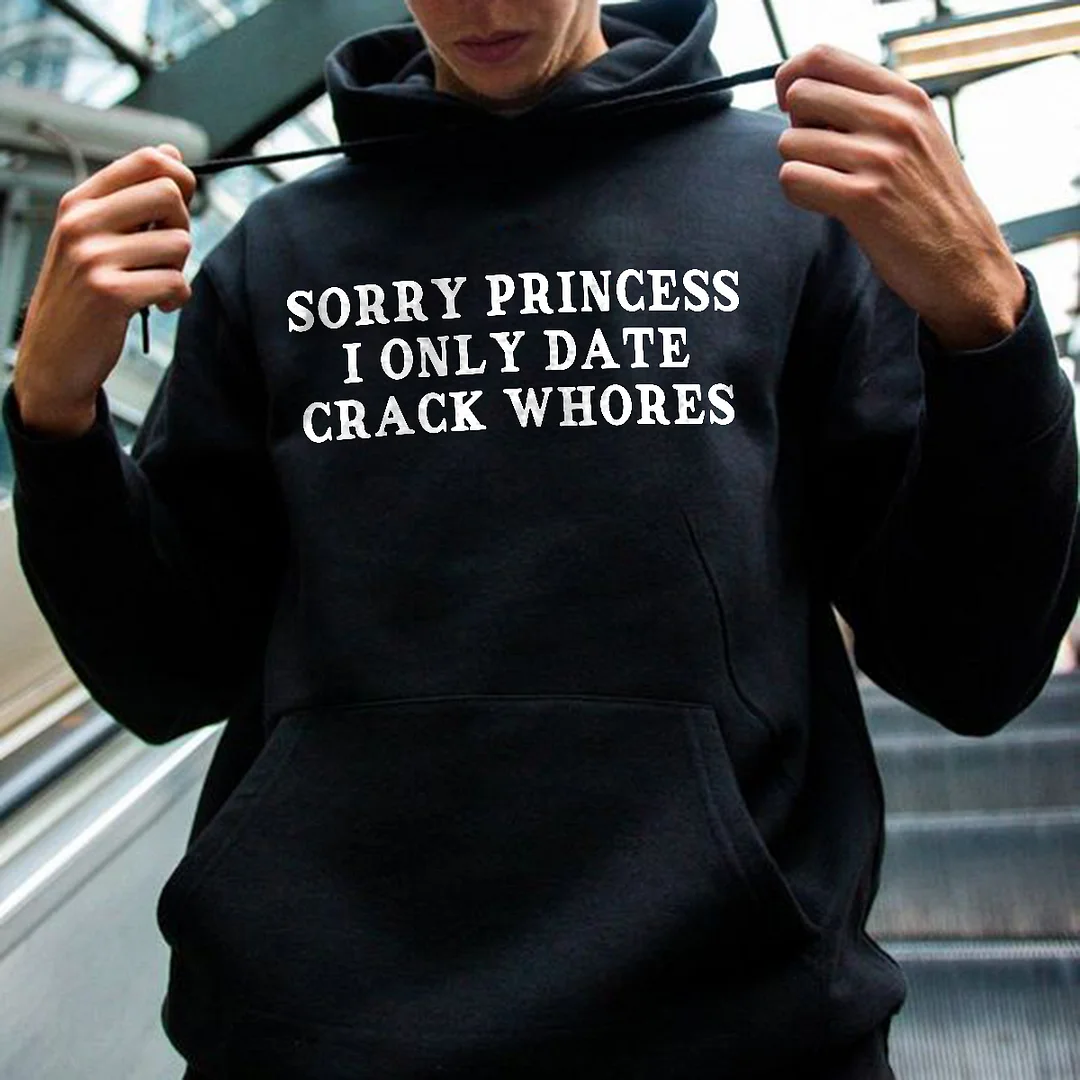 Sorry Princess I Only Date Crack Whores Printed Pullover Hoodie -  