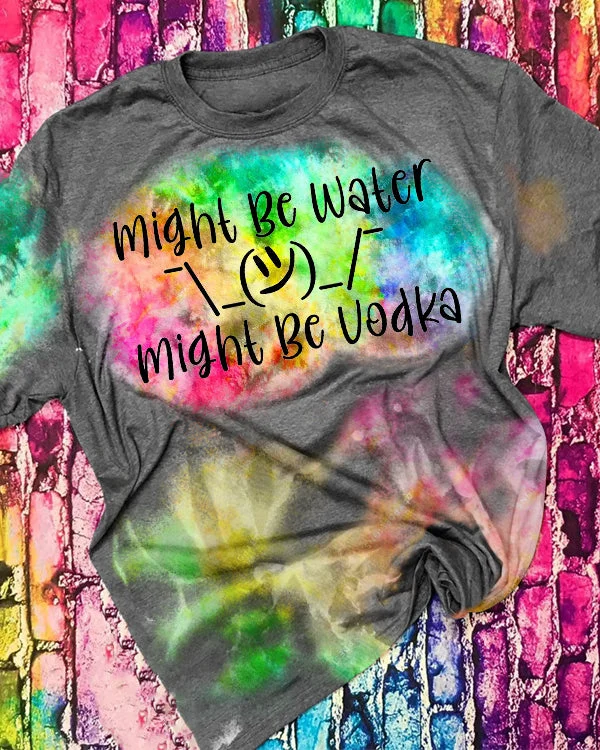Might Be Water Might Be Vodka Tie Dye Shirt
