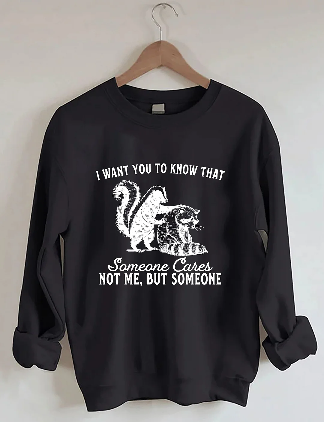 I Want You To Know Someone Cares Not Me But Someone Sweatshirt