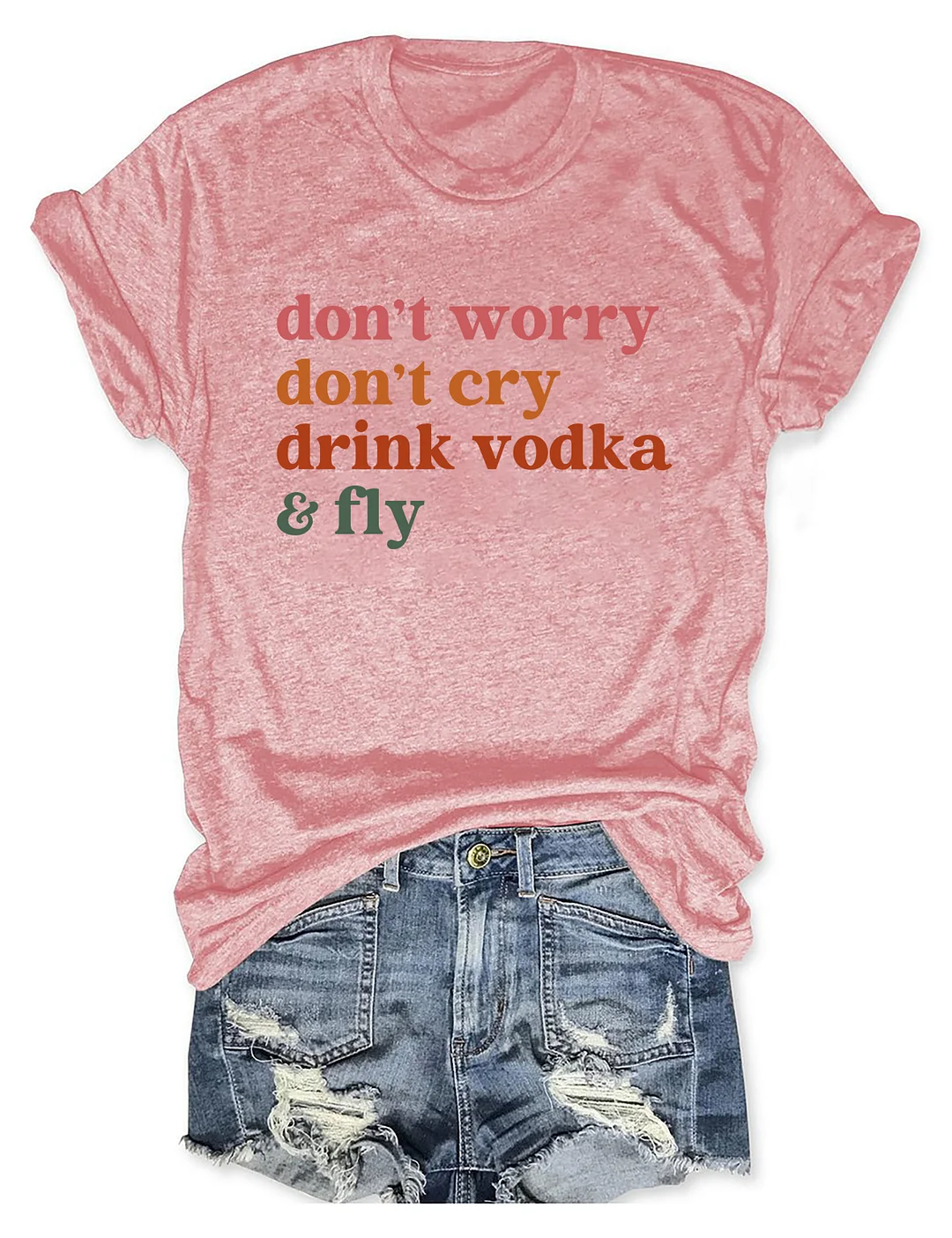 Don't Worry Don't Cry Drink Vodka And Fly T-shirt