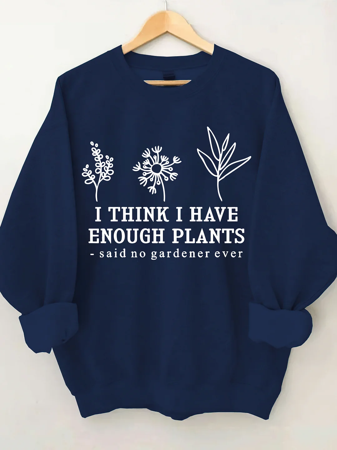 I Think I Have Enough Plants Sweatshirt