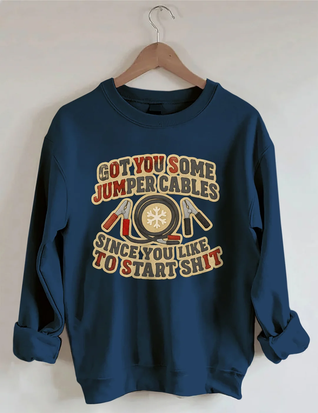 Got You Some Jumper Cables Since You Like To Start Shit Sweatshirt