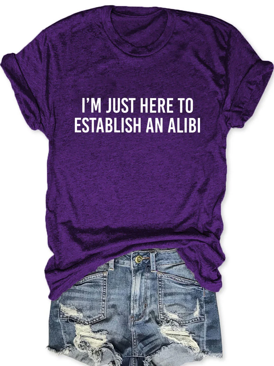 I'm Just Here To Establish An Alibi T-shirt