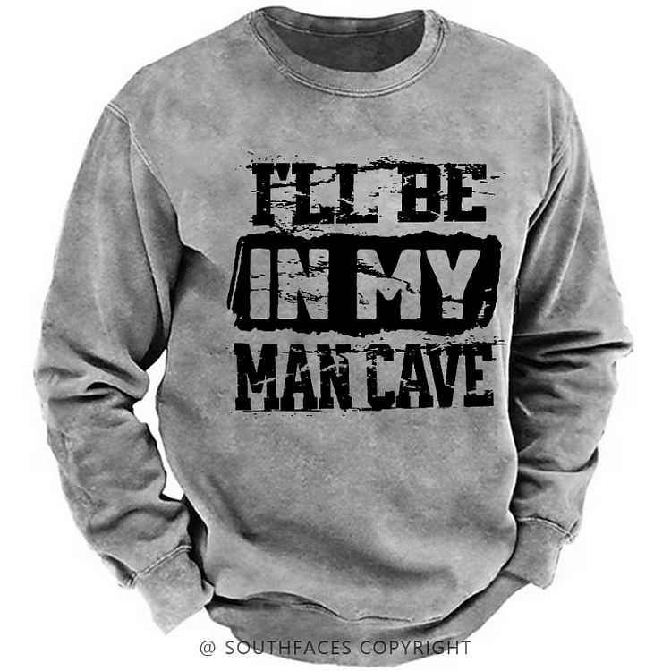 I'll Be In My Man Cave Funny Men's Sweatshirt