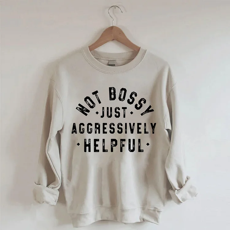 Not Bossy Just Aggressively Helpful Sweatshirt socialshop
