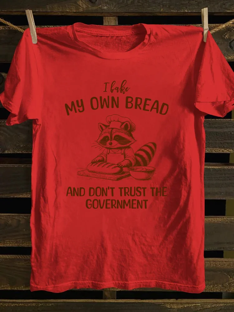 I Bake My Own Bread And Don't Trust The Government T-shirt