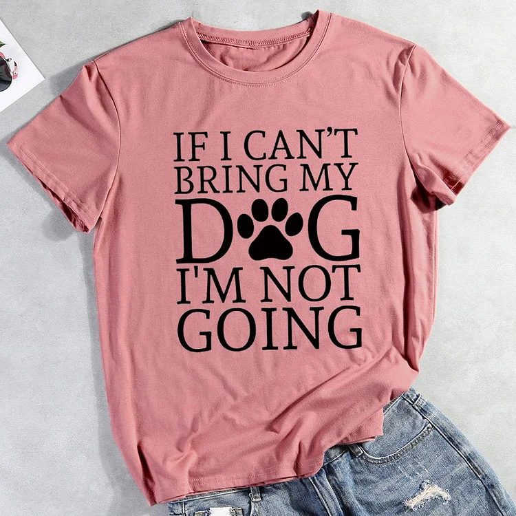 If I can't bring my dog I'm not going  Pet Animal Lover T-shirt Tee -01703-CB