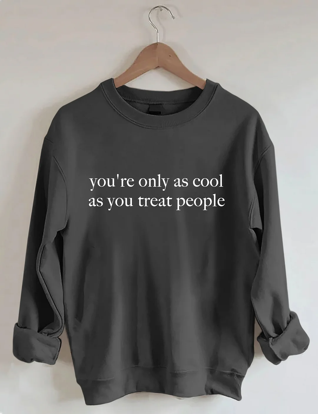 You're Only As Cool As You Treat People Sweatshirt