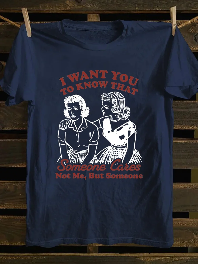 I Want You To Know That Someone Cares Not Me But Someone T-Shirt