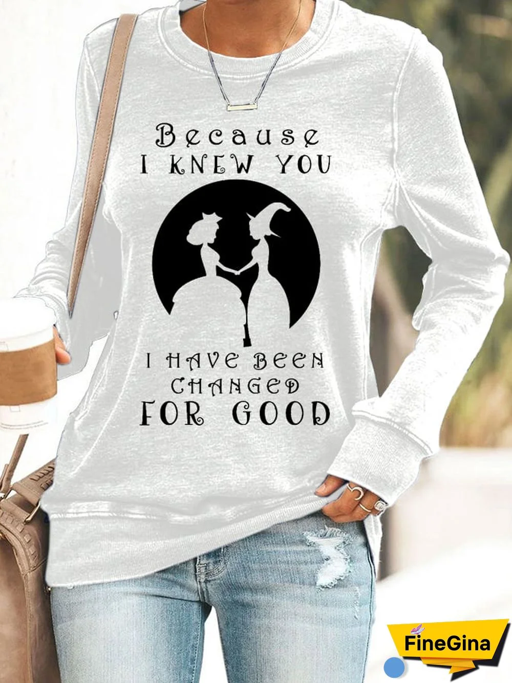 Because I Knew You I Have Been Changed For Good Long Sleeve Printed Sweatshirt