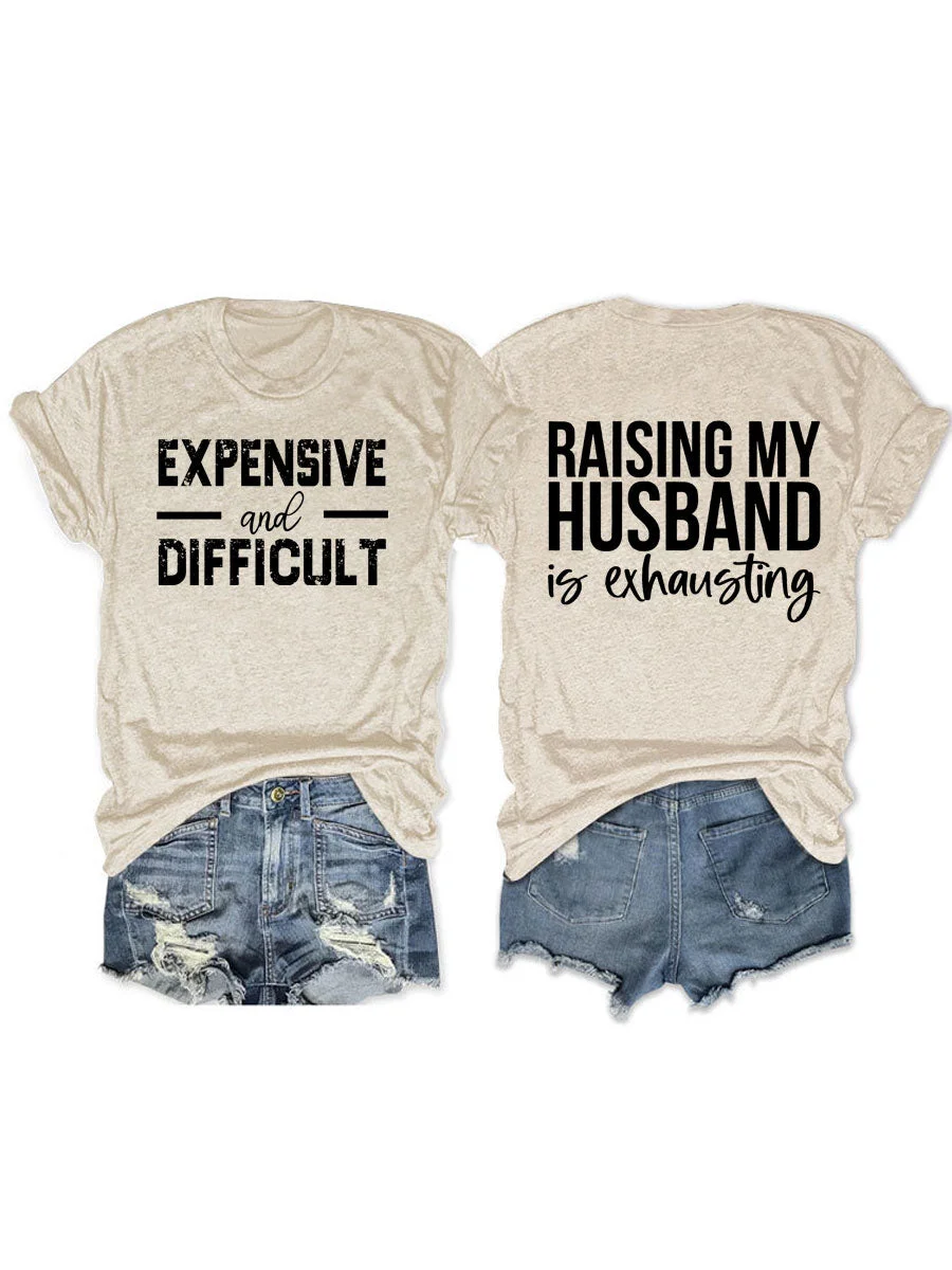 Raising My HUsband Is Exhausting, Expensive And Difficult T-shirt