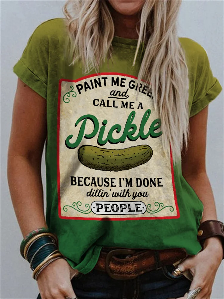 Paint Me Green Call Me A Pickle Because I'm Done Dillin With You T Shirt socialshop
