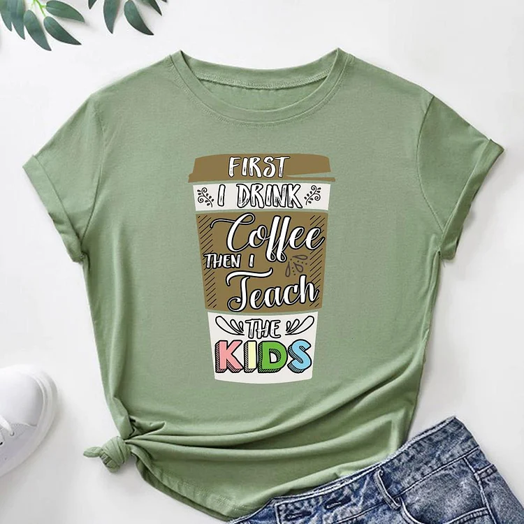 First I drink the coffee then I teach the kids funny   T-Shirt Tee-06617