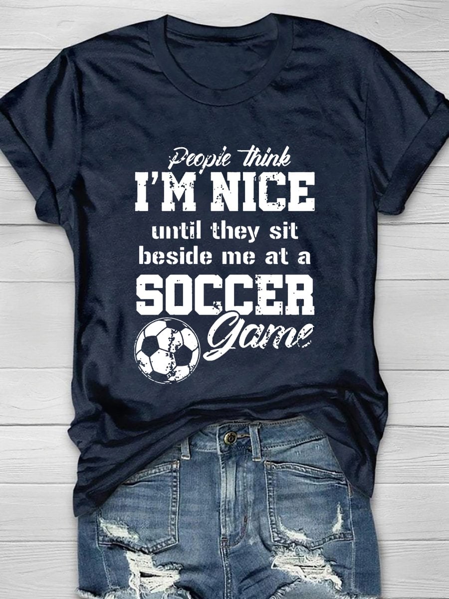 People Think I'm Nice Until They Sit Beside Me At A Soccer Game Short Sleeve T-Shirt