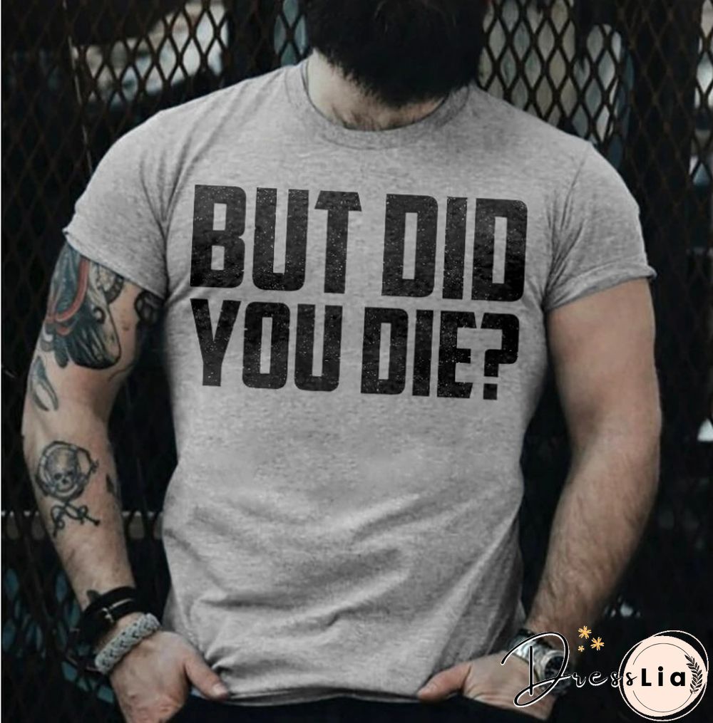 But Did You Die? T-Shirt
