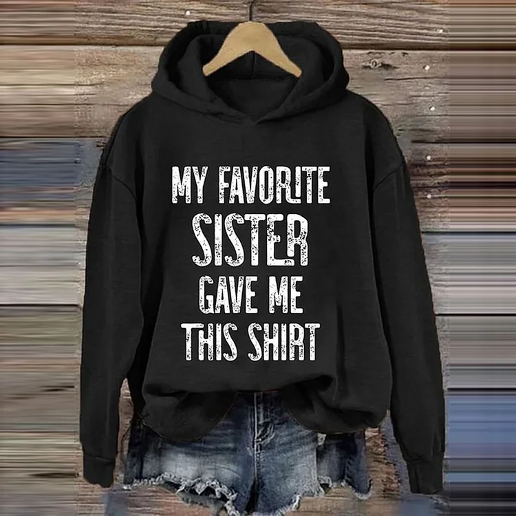 Wearshes My Favorite Sister Gave Me This Shirt Print Casual Hoodie