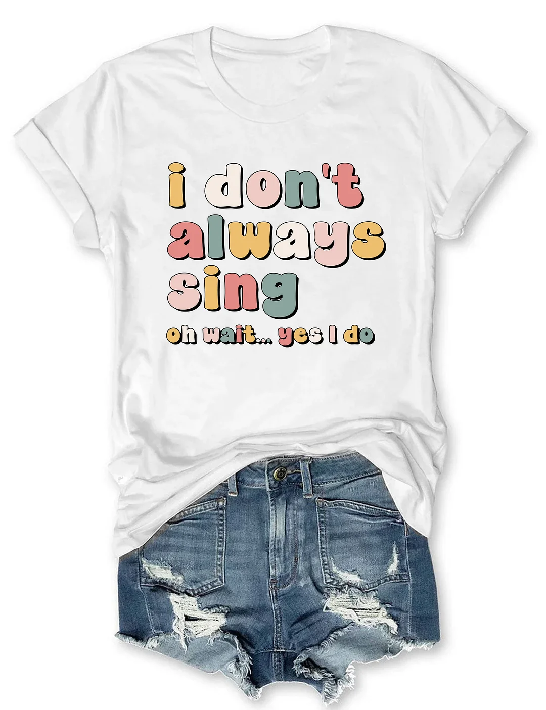 I Don't Always Sing Oh Wait Yes I Do T-shirt