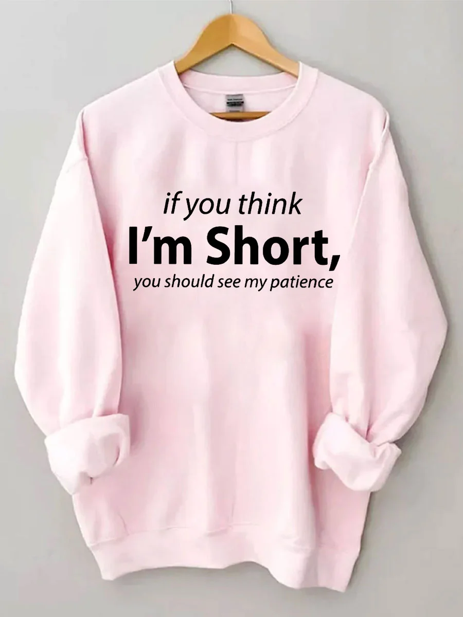 If You I'm Short You Should See My Patience Sweatshirt