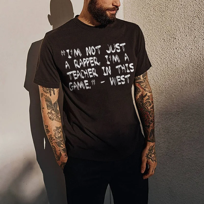 I'm Not Just A Rapper I'm A Teacher In This Game-West Men's Black Tee Shirt -  