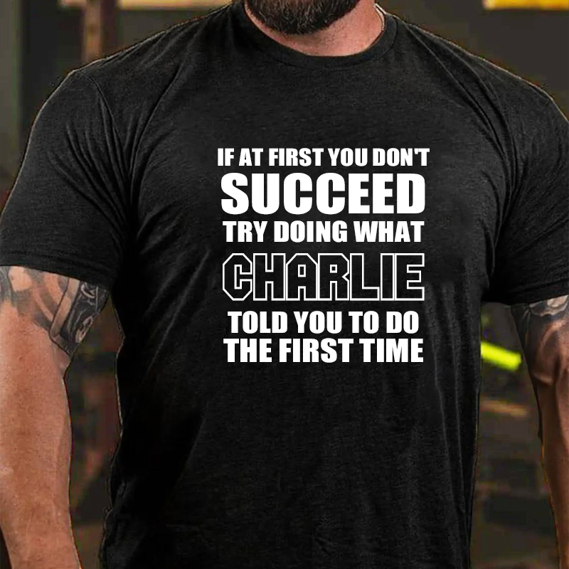If At First You Don'T Succeed Try Doing What Charlie Told You To Do The First Time T-Shirt ctolen