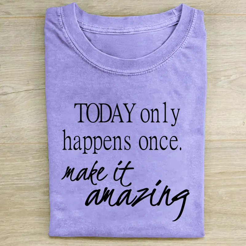 Today Only Happens Once Make It Amazing T-shirt