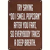 Try Saying Do I Smell Popcorn Fart Everybody Takes A Deep - Vintage Metal Signs(12*16Inch) - Warning