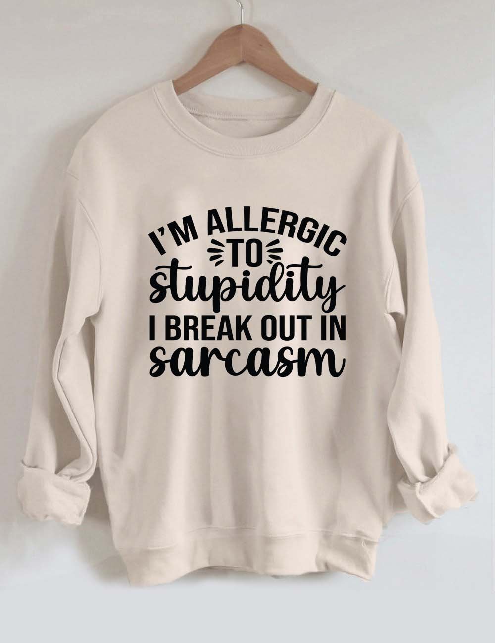 I’m Allergic to Stupidity I Break Out In Sarcasm Sweatshirt