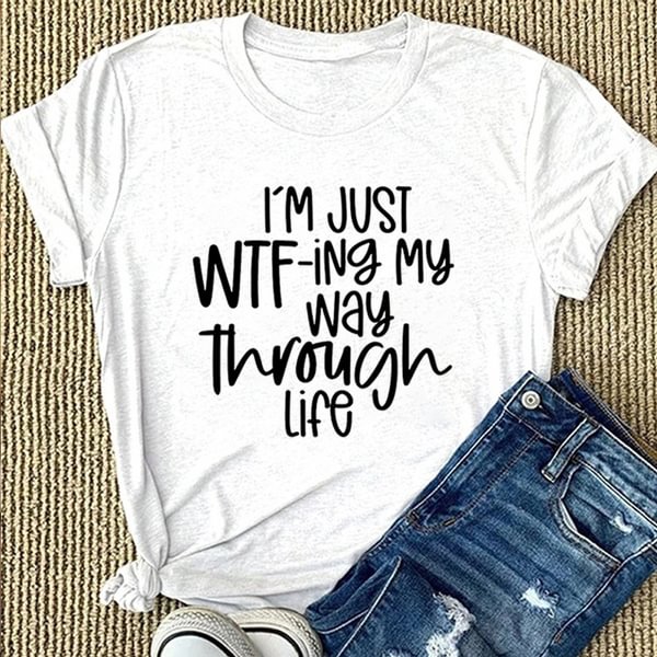 Cute I'm Just Wtfing My Way Through Life T-shirts For Women Summer Tee Shirt Femme Casual Short Sleeve Round Neck Tops T-shirts - BlackFridayBuys