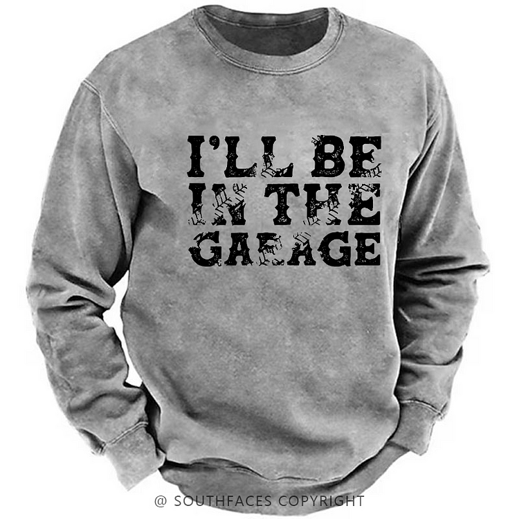 I'll Be In The Garage Sweatshirt