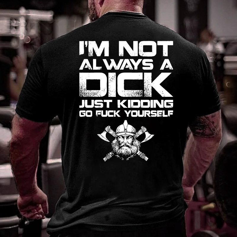 I'm Not Always A Dick Just Kidding Go Fuck Yourself T-shirt ctolen