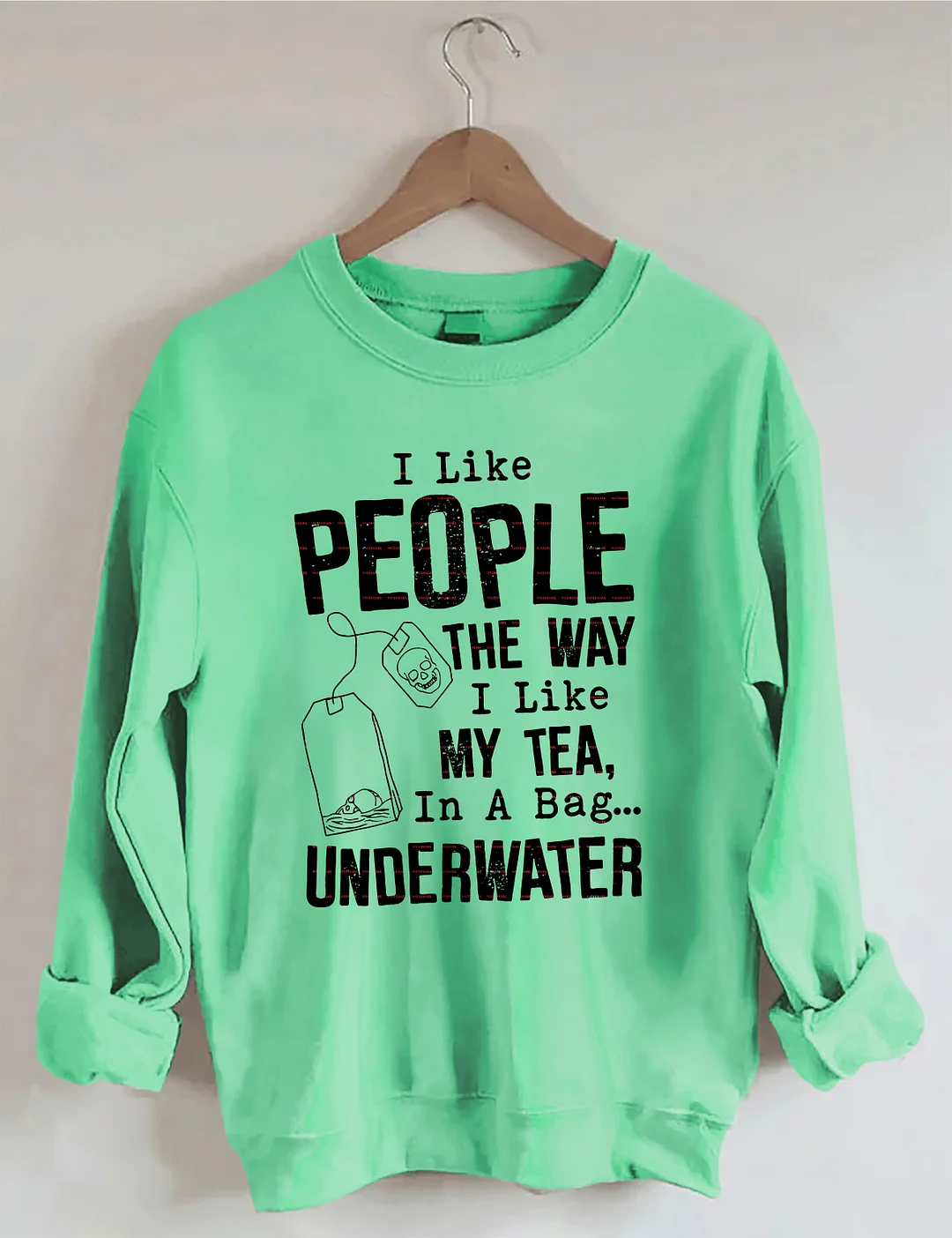 I Like People The Way I Like My Tea In A Bag Underwater Sweatshirt