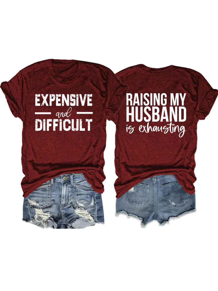 Raising My HUsband Is Exhausting, Expensive And Difficult T-shirt