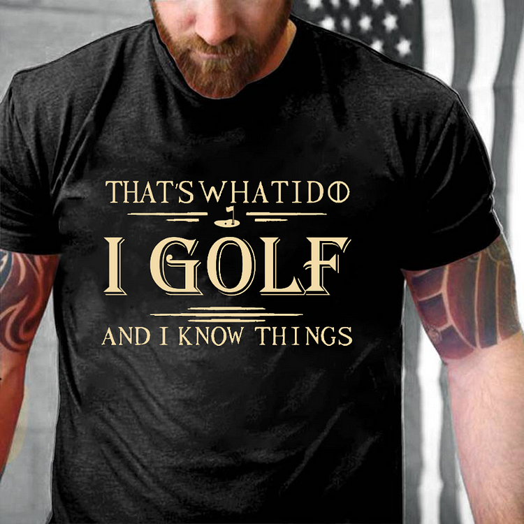 That's What I Do I Golf And I Know Things T-shirt