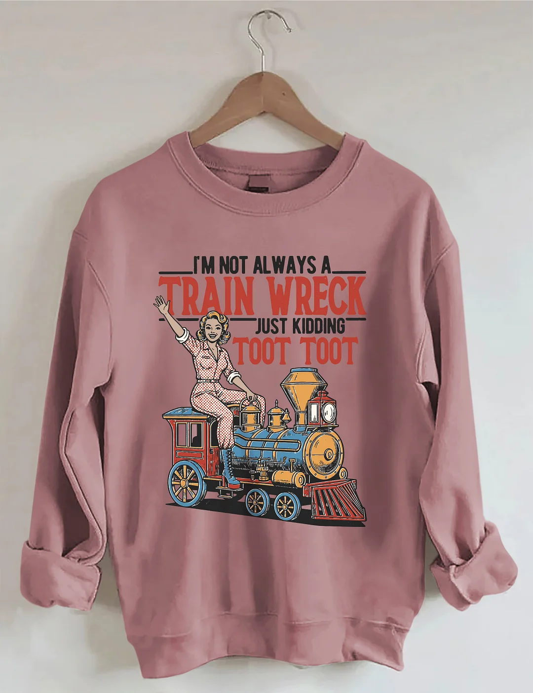 I'm Not Always A Train Wreck Just Kidding Toot Toot Sweatshirt