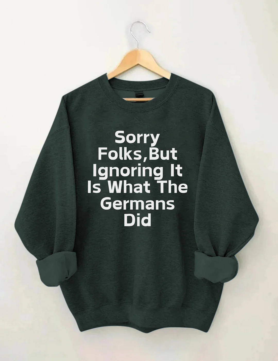Sorry Folks But Ignoring It Is What The Germans Did Sweatshirt