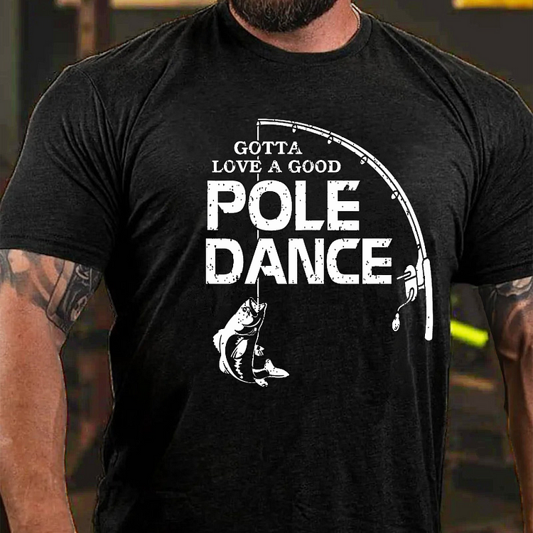 Gotta Love A Good Pole Dance Fishing T-shirt
