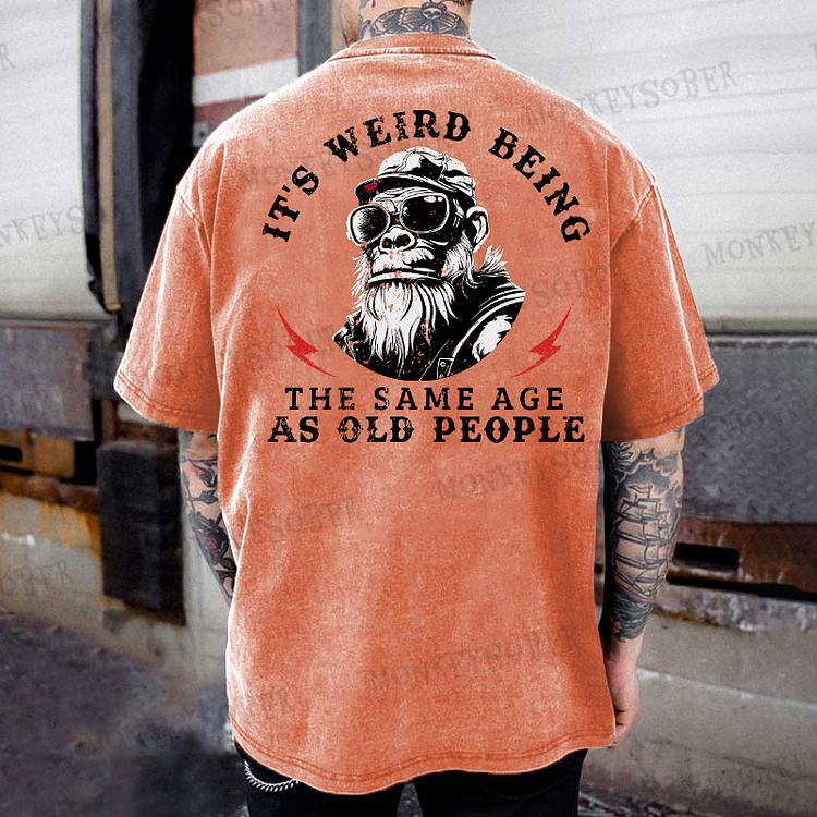 It's Weird Being The Same Age As Old People Funny Gift Washed T-Shirt
