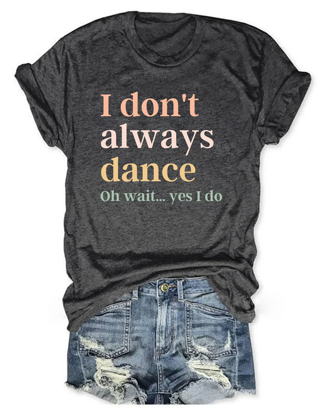 I Don't Always Dance Oh Wait Yes I Do T-shirt