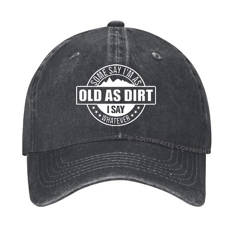Some Say I'm As Old As Dirt I Say Whatever Hat