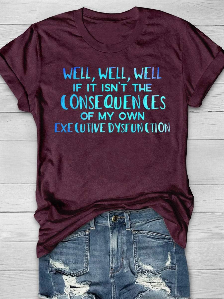 Well If It Isn't The Consequences Of My Own Executive Dysfunction Print Short Sleeve T-shirt