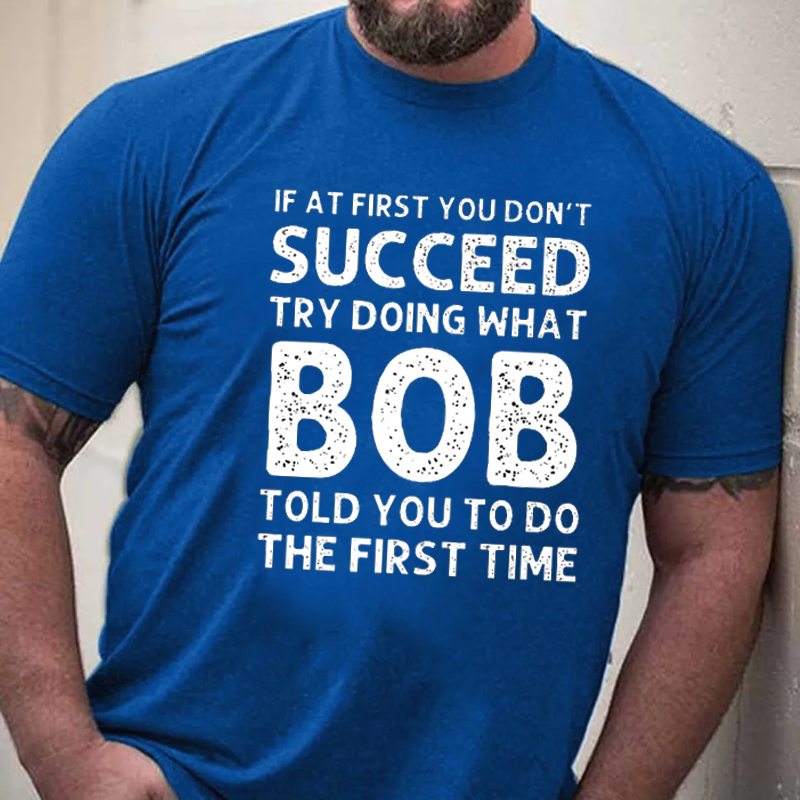 If At First You Don'T Succeed Try Doing What Bob Told You To Do The First Time T-Shirt ctolen