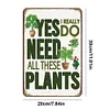 Yes I Really Do Need All These Plants - Metal Tin Signs(8*12Inch/12*16Inch)