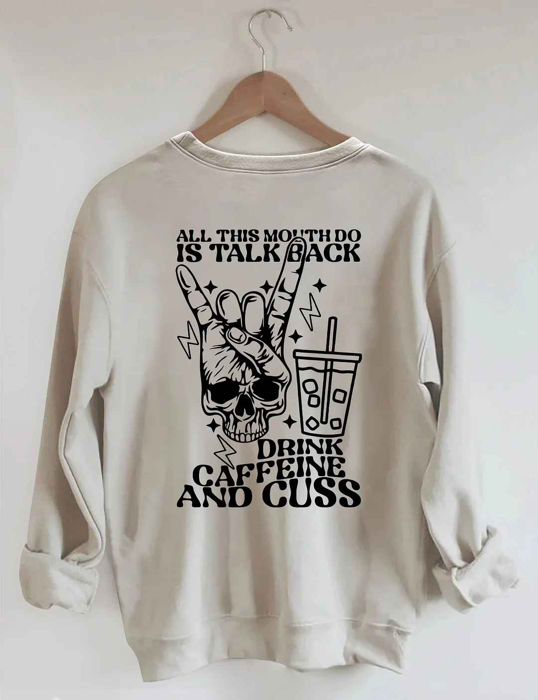 All This Mouth Do Is Talk Back Drink Caffein And Cuss Sweatshirt