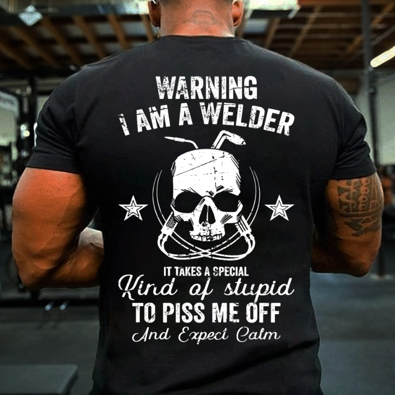 Warning I Am A Welder It Takes A Special Kind Of Stupid To Piss Me Off And Expect Calm T-shirt ctolen