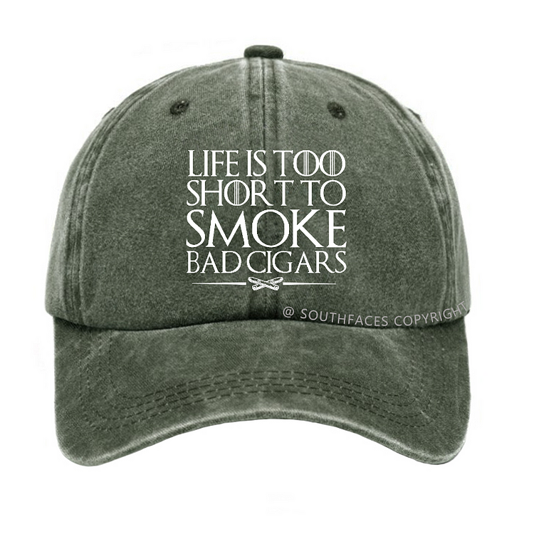 Life Is Too Short To Smoke Bad Cigars Hat