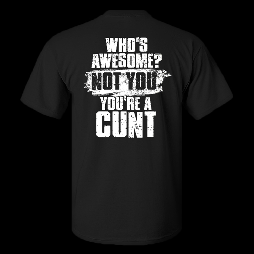 Who's Awesome? Not You You're A Cunt T-shirt - Livereid
